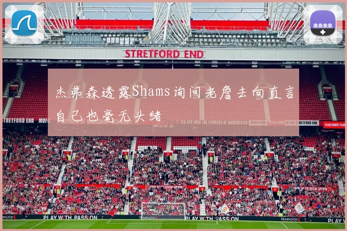 杰弗森透露Shams询问老詹去向直言自己也毫无头绪
