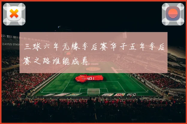 三球六年无缘季后赛华子五年季后赛之路谁能成真
